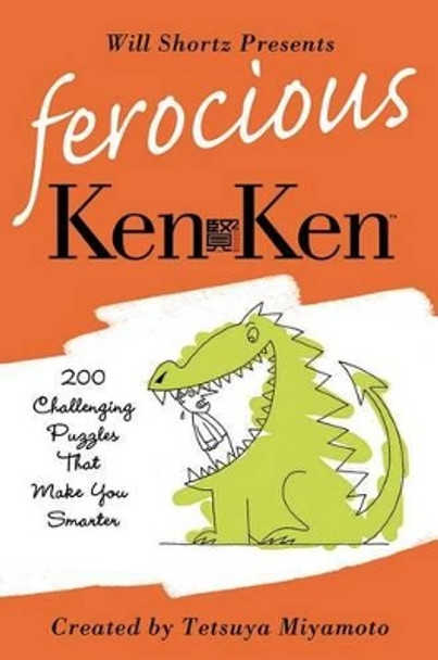 Will Shortz Presents Ferocious KenKen: 200 Challenging Logic Puzzles That Make You Smarter by Will Shortz 9780312595616