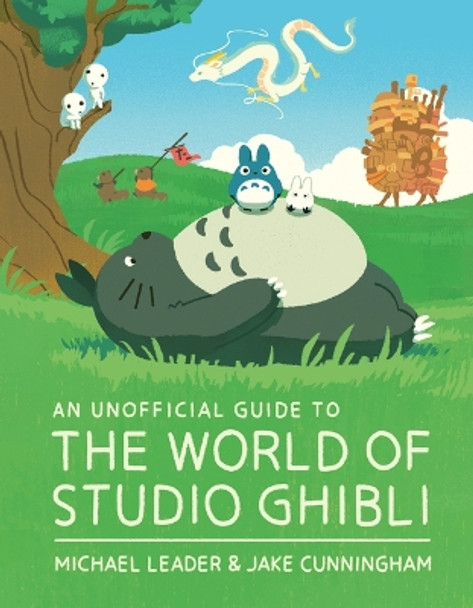 An Unofficial Guide to the World of Studio Ghibli by Michael Leader 9781803381244