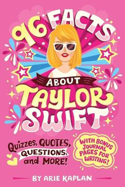 96 Facts About Taylor Swift: Quizzes, Quotes, Questions, and More! With Bonus Journal Pages for Writing! by Arie Kaplan