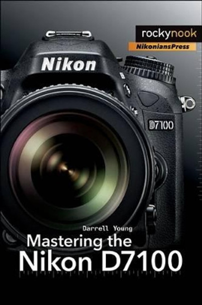 Mastering the Nikon D7100 by Darrell Young