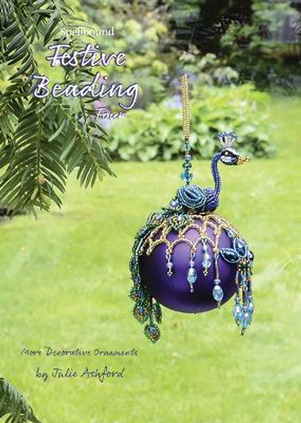 Spellbound Festive Beading Four: More Decorative Ornaments by Julie Ashford