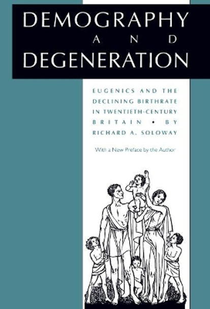 Demography and Degeneration: Eugenics and the Declining Birthrate in Twentieth-Century Britain by Richard Allen Soloway