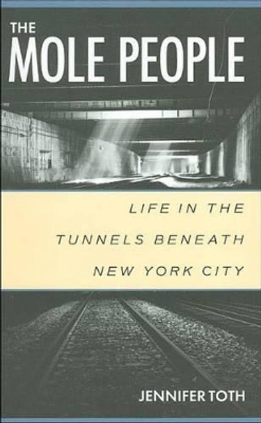 The Mole People: Life in the Tunnels Beneath New York City by Jennifer Toth