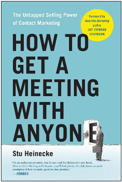 How to Get a Meeting with Anyone: The Untapped Selling Power of Contact Marketing by Stu Heinecke