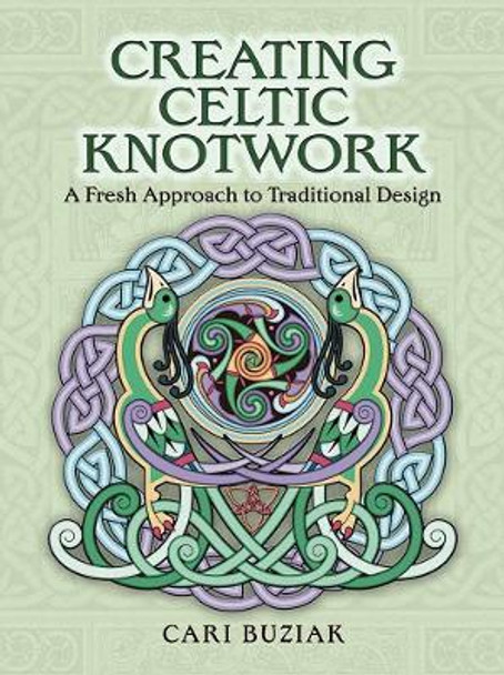 Creating Celtic Knotwork: A Fresh Approach to Traditional Design by Cari Buziak