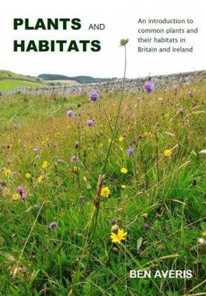 Plants and Habitats: An Introduction to Common Plants and Their Habitats in Britain and Ireland by Ben Averis