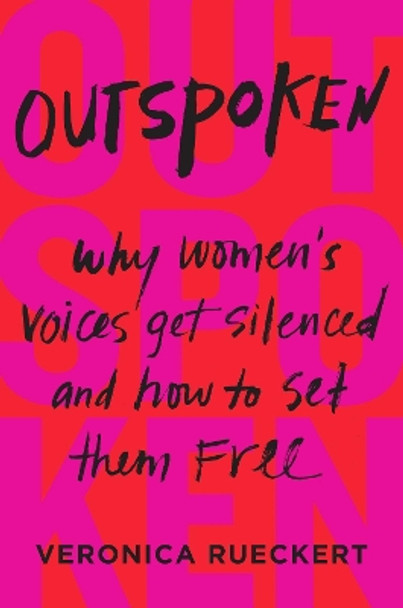 Outspoken: Why Women's Voices Get Silenced and How to Set Them Free by Veronica Rueckert