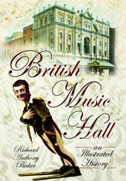 British Music Hall: An Illustrated History by Richard Anthony Baker