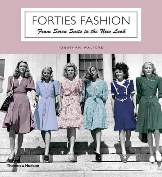 Forties Fashion: From Siren Suits to the New Look by Jonathan Walford