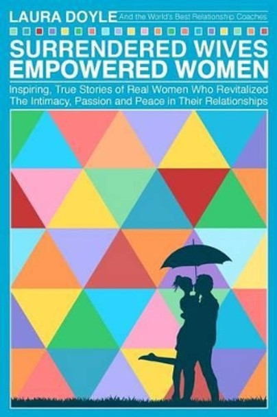 Surrendered Wives Empowered Women: The Inspiring, True Stories of Real Women who Revitalized the Intimacy, Passion and Peace in Their Relationships by Department of English Laura Doyle