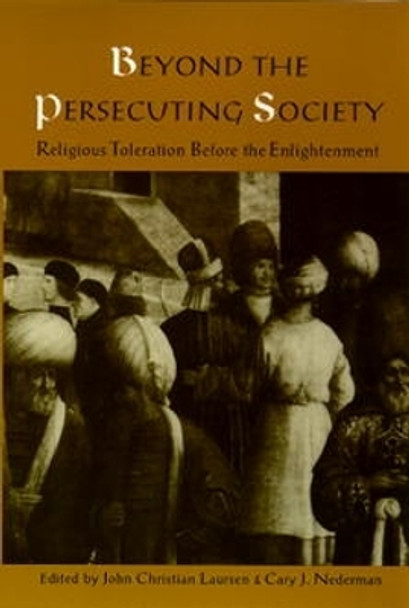 Beyond the Persecuting Society: Religious Toleration Before the Enlightenment by John Christian Laursen