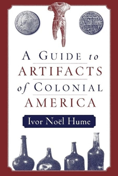 A Guide to the Artifacts of Colonial America by Ivor Noel Hume