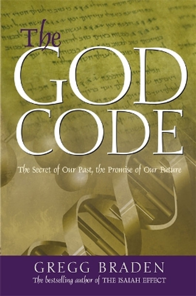 The God Code: The Secret of Our Past, the Promise of Our Future by Gregg Braden