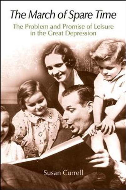 The March of Spare Time: The Problem and Promise of Leisure in the Great Depression by Susan Currell