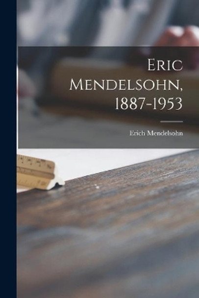 Eric Mendelsohn, 1887-1953 by Erich Mendelsohn