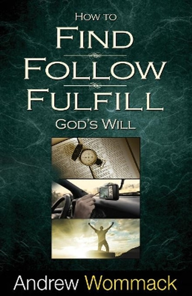 How to Find, Follow, Fulfill God's Will by Andrew Wommack