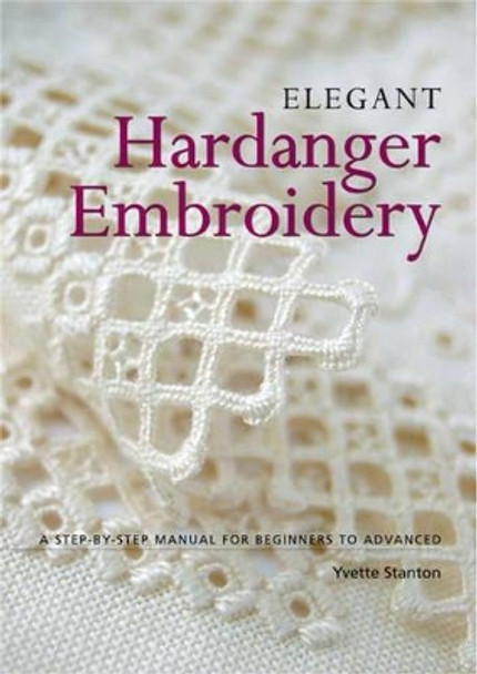 Elegant Hardanger Embroidery: A Step-by-Step Manual for Beginners to Advanced by Yvette Stanton