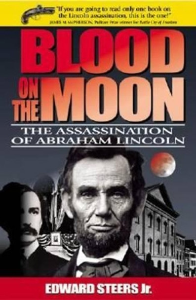 Blood on the Moon: The Assassination of Abraham Lincoln by Edward Steers