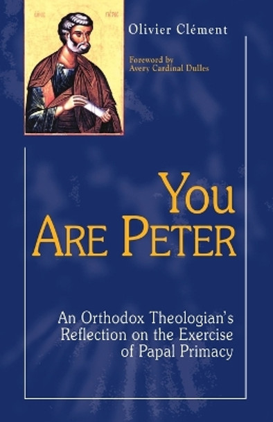 You Are Peter: An Orthodox Reflection on the Exercise of Papal Primacy by Olivier Clement