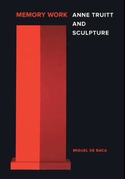 Memory Work: Anne Truitt and Sculpture by Miguel De Baca