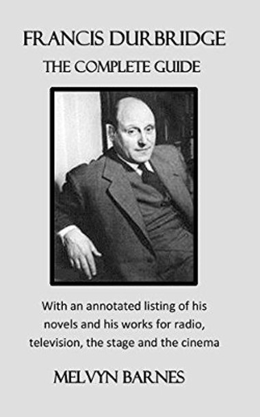 Francis Durbridge: The Complete Guide: with an annotated listing of his novels and his works for radio, television, the stage and the cinema by Melvyn Barnes