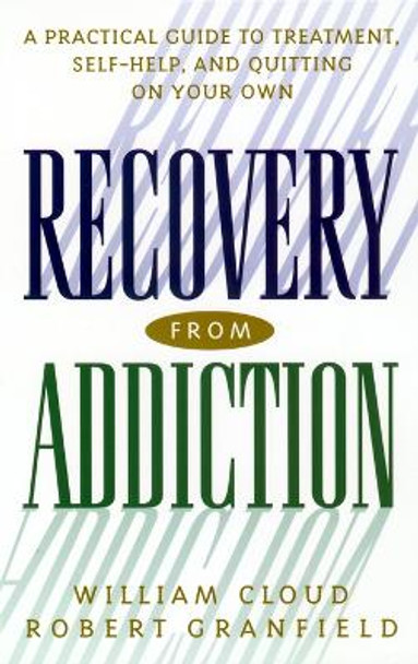 Recovery from Addiction: A Practical Guide to Treatment, Self-Help, and Quitting on Your Own by William Cloud