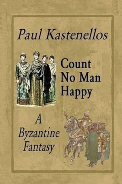 Count No Man Happy: A Byzantine Fantasy by Paul Kastenellos