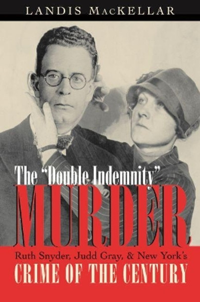 Double Indemnity Murder: Ruth Snyder, Judd Gray, and New York's Crime of the Century by Landis Mackellar