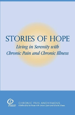 Stories of Hope: Living in Serenity with Chronic Pain and Chronic Illness by Chronic Pain Anonymous