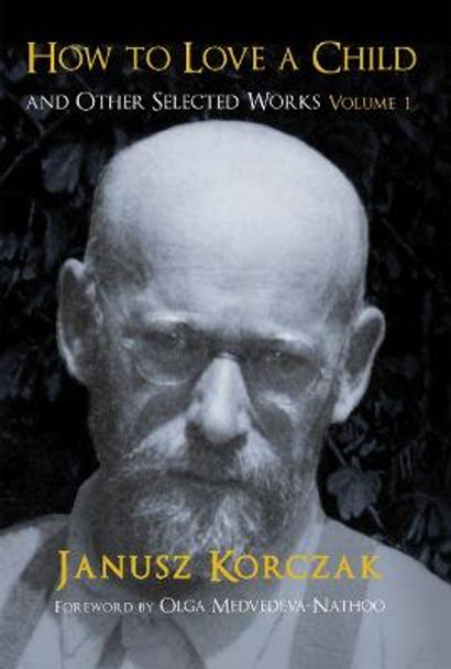 How to Love a Child: And Other Selected Works  Volume 1: 1 by Janusz Korczak
