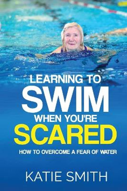 Learning To Swim When You're Scared: How To Overcome A Fear Of Water by Katie Smith