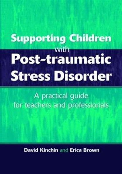 Supporting Children with Post Tramautic Stress Disorder: A Practical Guide for Teachers and Profesionals by David Kinchin