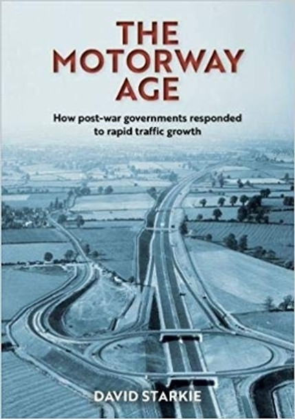 The Motorway Age: How post-war governments responded to rapid traffic growth by David Starkie