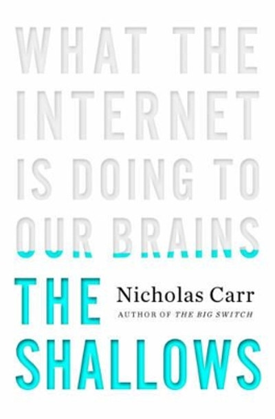 The Shallows: What the Internet Is Doing to Our Brains by Nicholas Carr