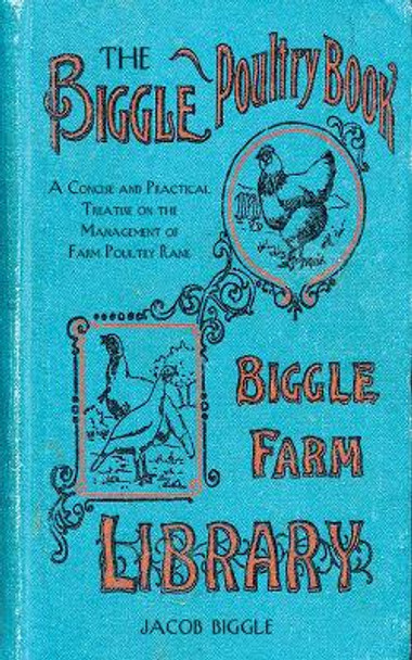 The Biggle Poultry Book: A Concise and Practical Treatise on the Management of Farm Poultry by Jacob Biggle