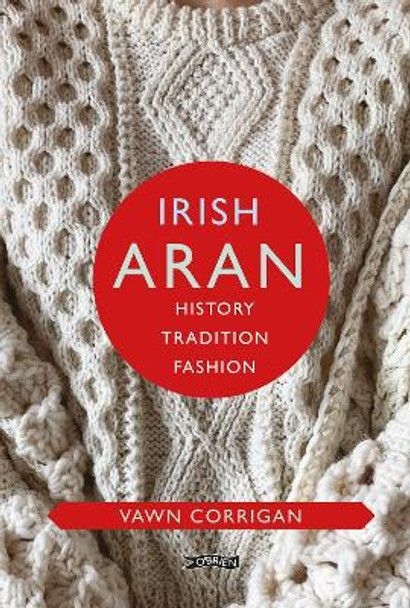 Irish Aran: History, Tradition, Fashion by Vawn Corrigan