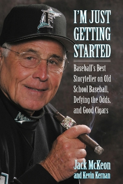 I'm Just Getting Started: Baseball's Best Storyteller on Old School Baseball, Defying the Odds, and Good Cigars by Jack McKeon