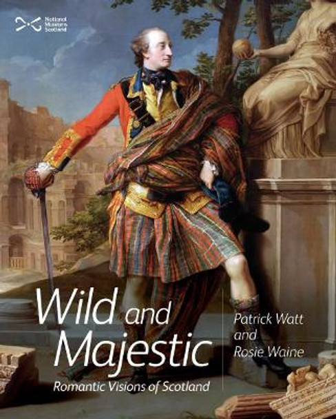 Wild and Majestic: Romantic Visions of Scotland by Patrick Watt