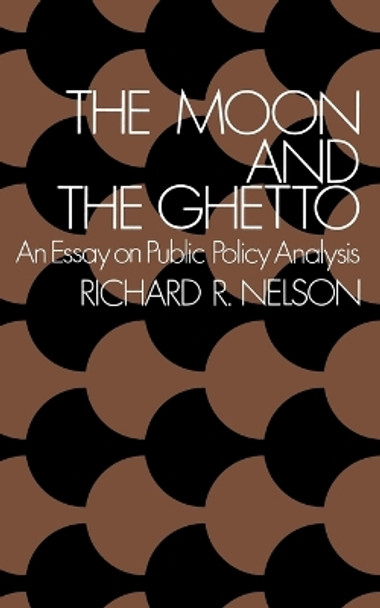 The Moon and the Ghetto: An Essay on Public Policy Analysis by Richard R Nelson