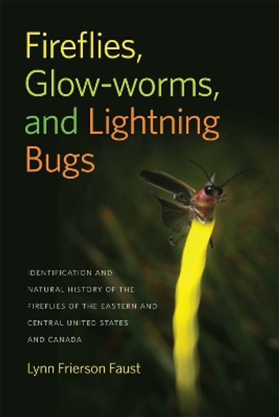 Fireflies, Glow-Worms, and Lightning Bugs: Identification and Natural History of the Fireflies of the Eastern and Central United States and Canada by Lynn Frierson Faust