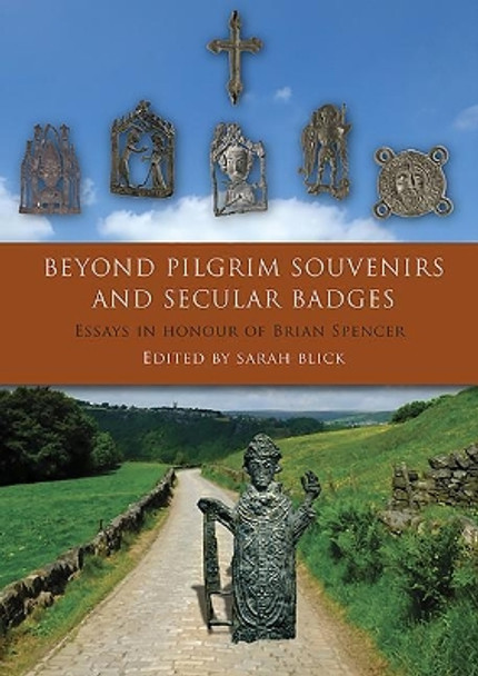 Beyond Pilgrim Souvenirs and Secular Badges: Essays in Honour of Brian Spencer by Sarah Blick