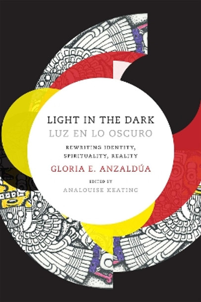 Light in the Dark/Luz en lo Oscuro: Rewriting Identity, Spirituality, Reality by Gloria Anzaldua