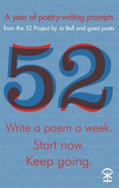 52: Write a Poem a Week. Start Now. Keep Going by Jo Bell