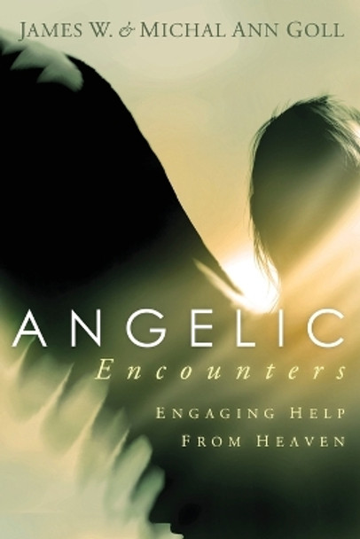 Angelic Encounters: Engaging Help from Heaven by James W. Goll