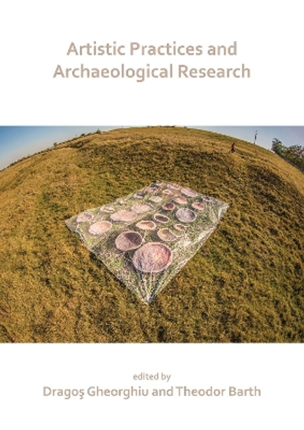 Artistic Practices and Archaeological Research by Dragos Gheorghiu