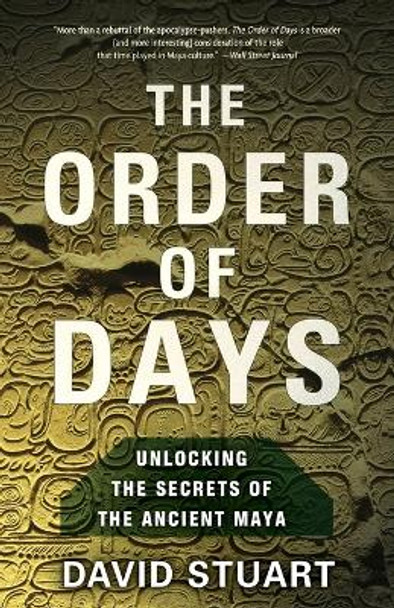 The Order of Days: Unlocking the Secrets of the Ancient Maya by David Stuart