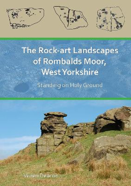 The Rock-Art Landscapes of Rombalds Moor, West Yorkshire: Standing on Holy Ground by Vivien Deacon