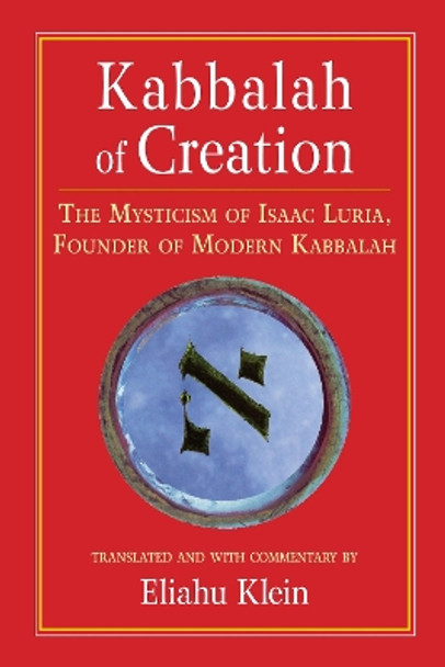 Kabbalah of Creation: The Mysticism of Isaac Luria, Founder of Modern Kabbalah by Eliahu Klein