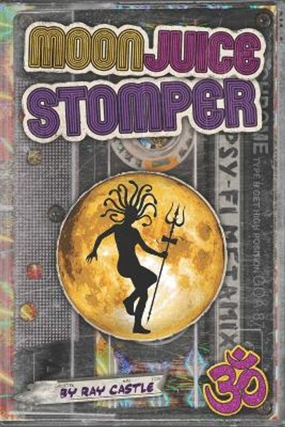 Moon Juice Stomper: A novel: Goa 1987-96 by Ray Castle