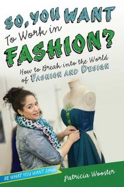 So, You Want to Work in Fashion?: How to Break Into the World of Fashion and Design by Patricia Wooster